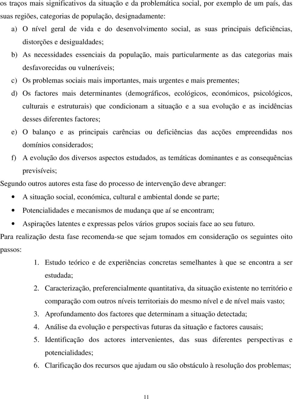 problemas sociais mais importantes, mais urgentes e mais prementes; d) Os factores mais determinantes (demográficos, ecológicos, económicos, psicológicos, culturais e estruturais) que condicionam a