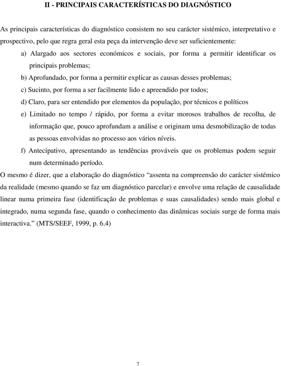 desses problemas; c) Sucinto, por forma a ser facilmente lido e apreendido por todos; d) Claro, para ser entendido por elementos da população, por técnicos e políticos e) Limitado no tempo / rápido,