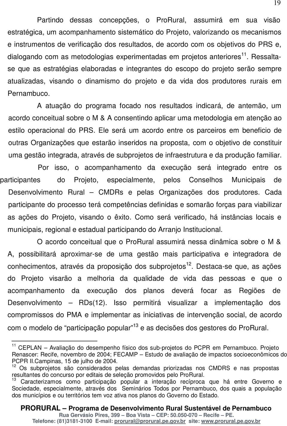 Ressaltase que as estratégias elaboradas e integrantes do escopo do projeto serão sempre atualizadas, visando o dinamismo do projeto e da vida dos produtores rurais em Pernambuco.