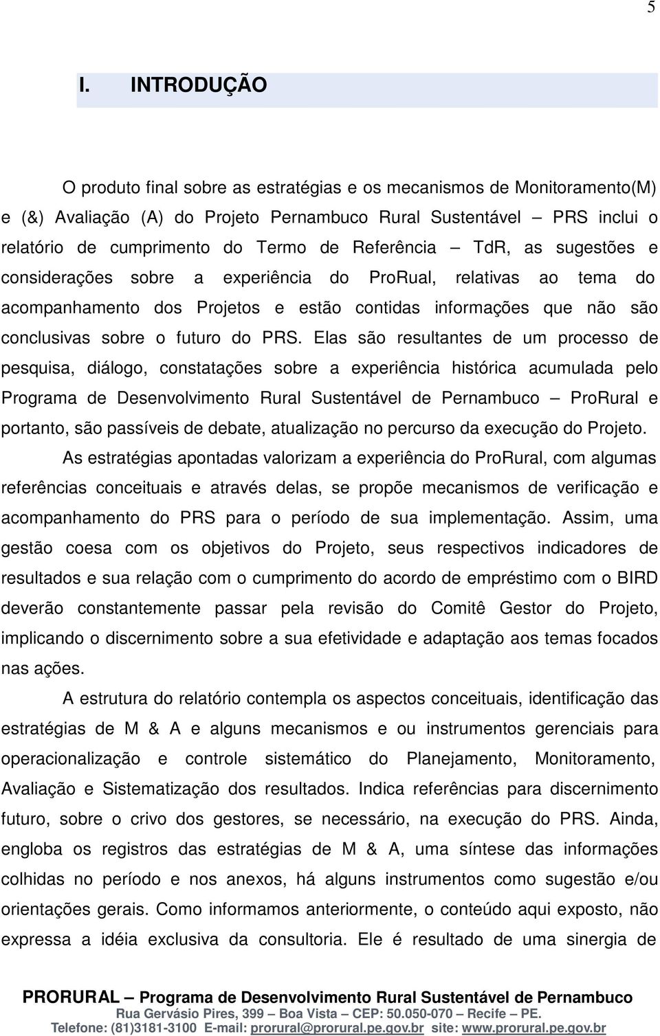 PRS. Elas são resultantes de um processo de pesquisa, diálogo, constatações sobre a experiência histórica acumulada pelo Programa de Desenvolvimento Rural Sustentável de Pernambuco ProRural e