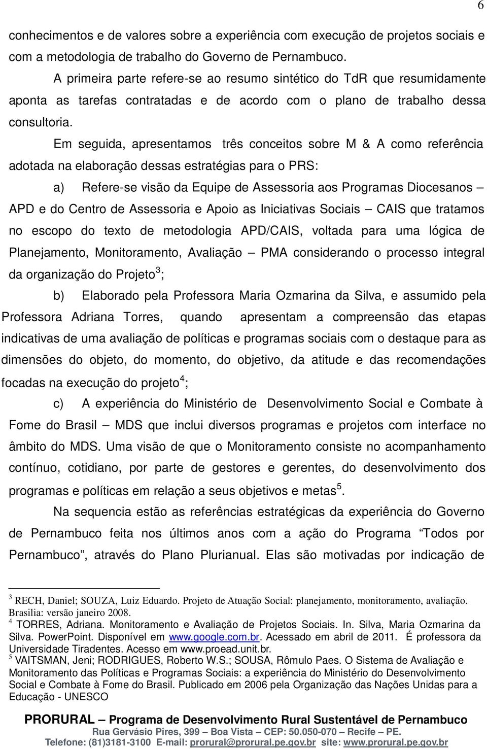 Em seguida, apresentamos três conceitos sobre M & A como referência adotada na elaboração dessas estratégias para o PRS: a) Refere-se visão da Equipe de Assessoria aos Programas Diocesanos APD e do