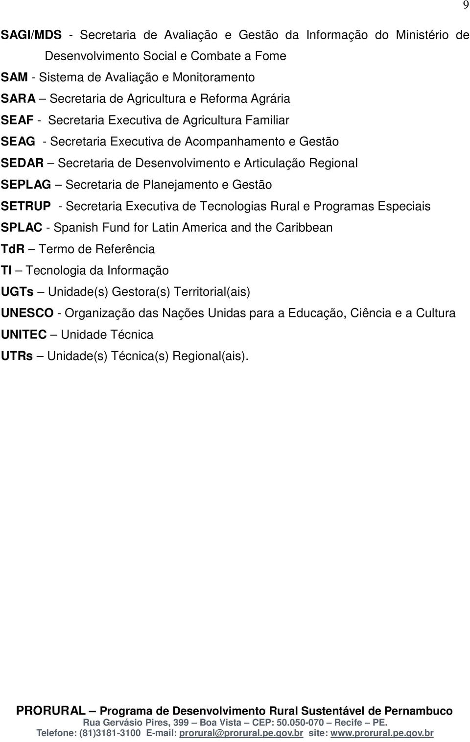 Secretaria de Planejamento e Gestão SETRUP - Secretaria Executiva de Tecnologias Rural e Programas Especiais SPLAC - Spanish Fund for Latin America and the Caribbean TdR Termo de Referência TI