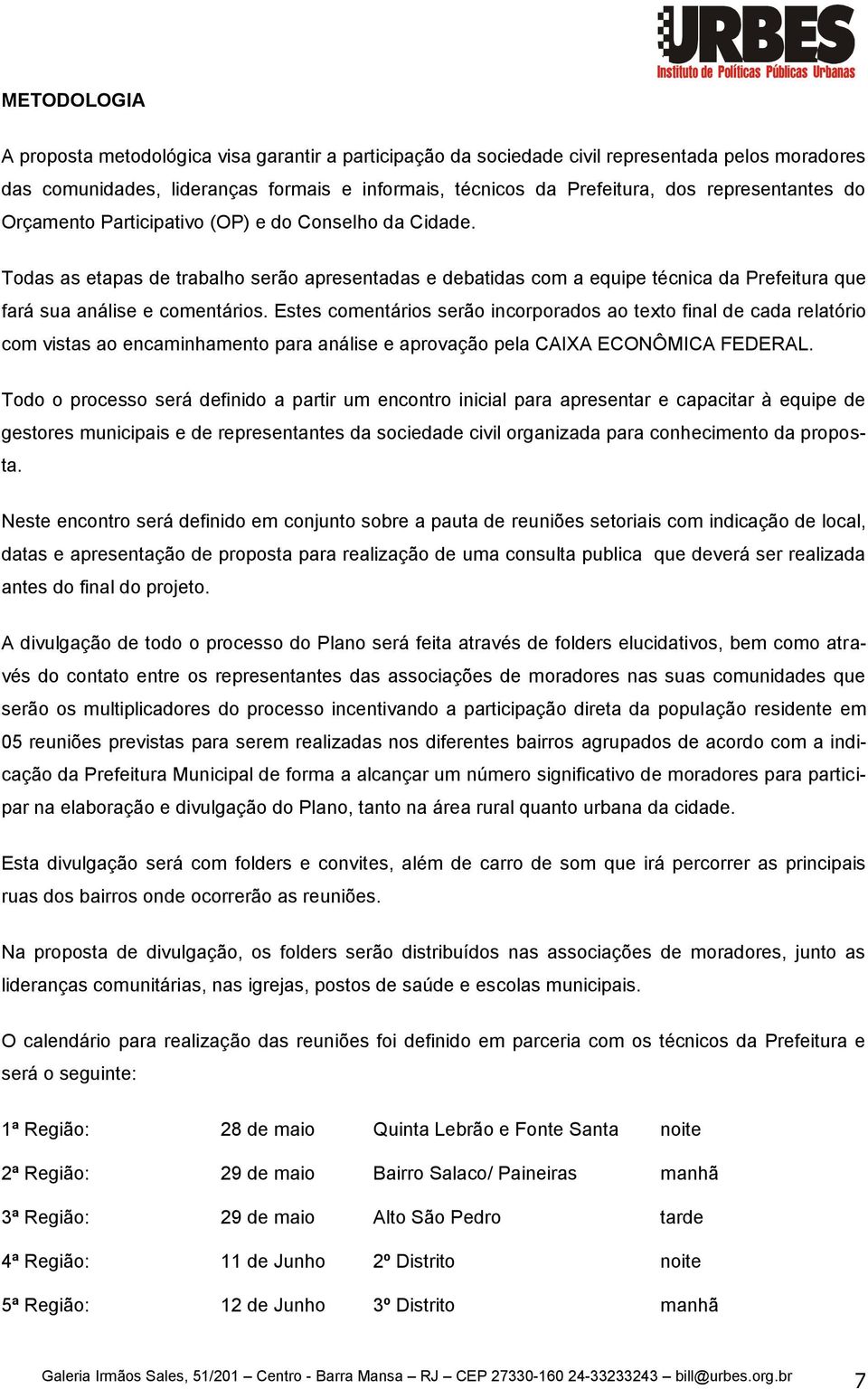 Todas as etapas de trabalho serão apresentadas e debatidas com a equipe técnica da Prefeitura que fará sua análise e comentários.