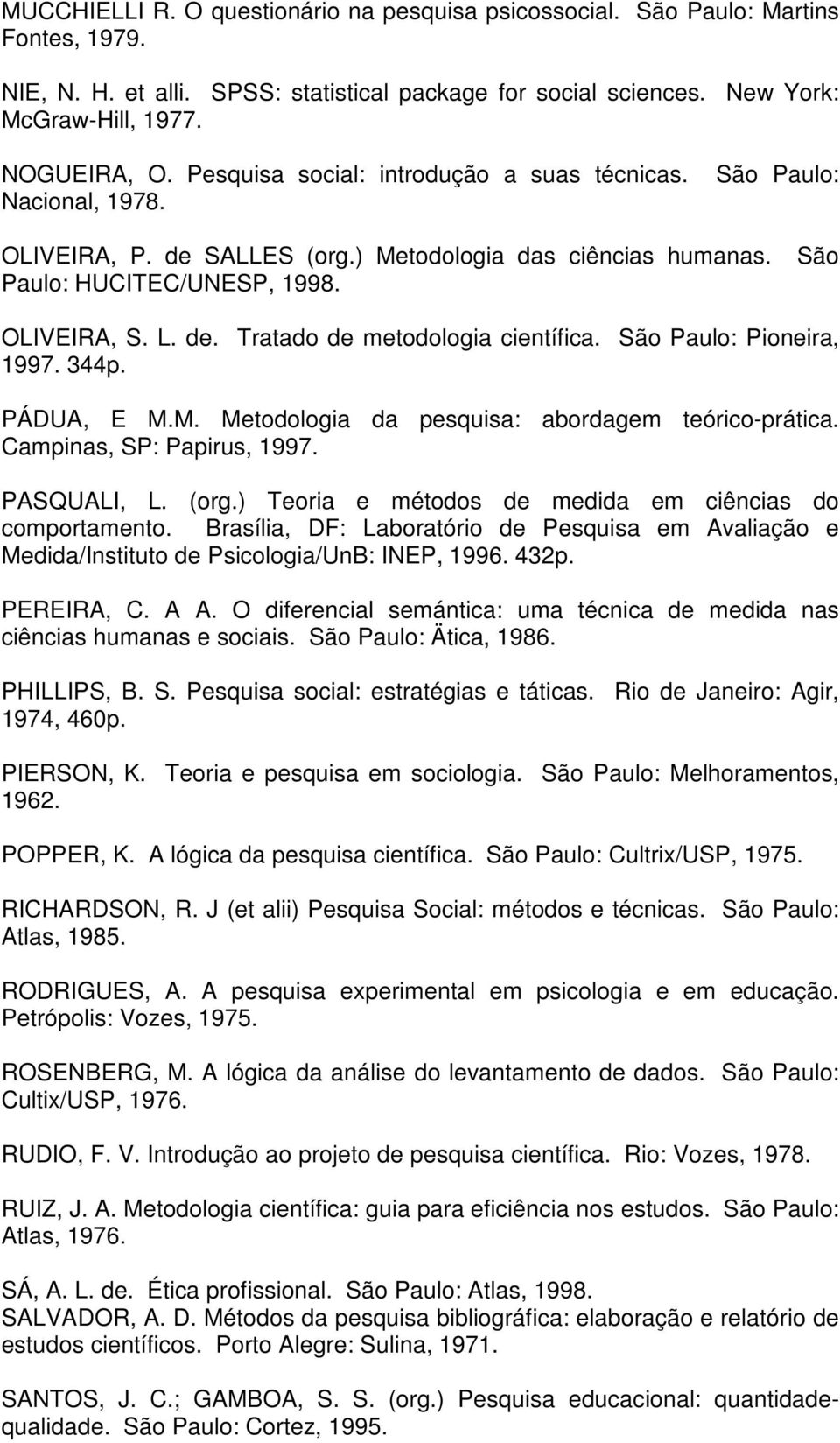 São Paulo: Pioneira, 1997. 344p. PÁDUA, E M.M. Metodologia da pesquisa: abordagem teórico-prática. Campinas, SP: Papirus, 1997. PASQUALI, L. (org.