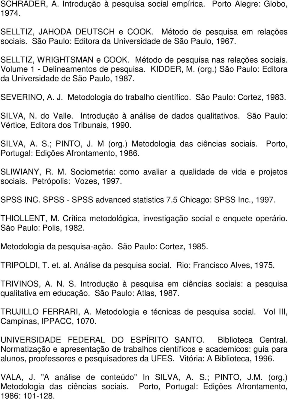 ) São Paulo: Editora da Universidade de São Paulo, 1987. SEVERINO, A. J. Metodologia do trabalho científico. São Paulo: Cortez, 1983. SILVA, N. do Valle. Introdução à análise de dados qualitativos.