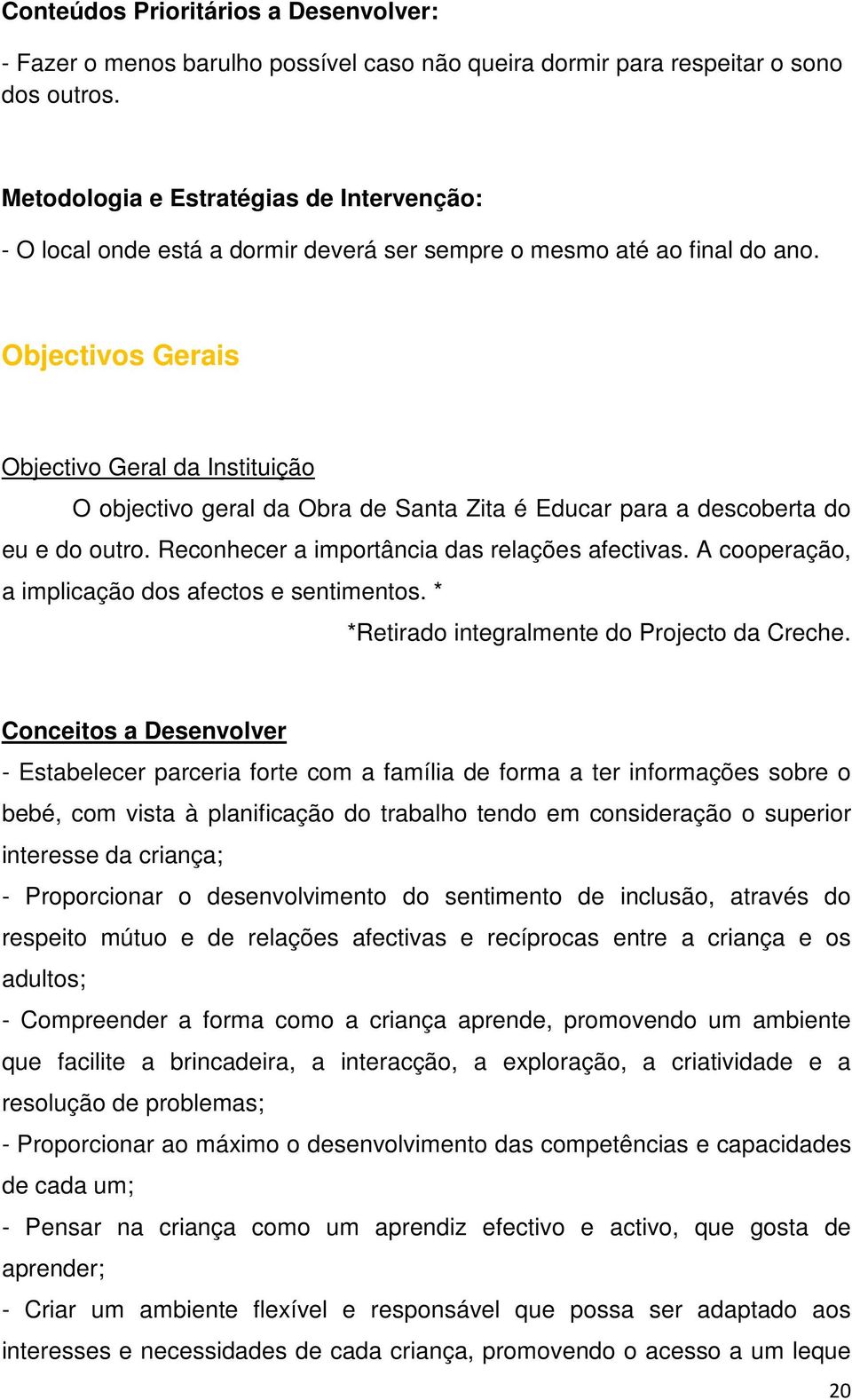 Objectivos Gerais Objectivo Geral da Instituição O objectivo geral da Obra de Santa Zita é Educar para a descoberta do eu e do outro. Reconhecer a importância das relações afectivas.