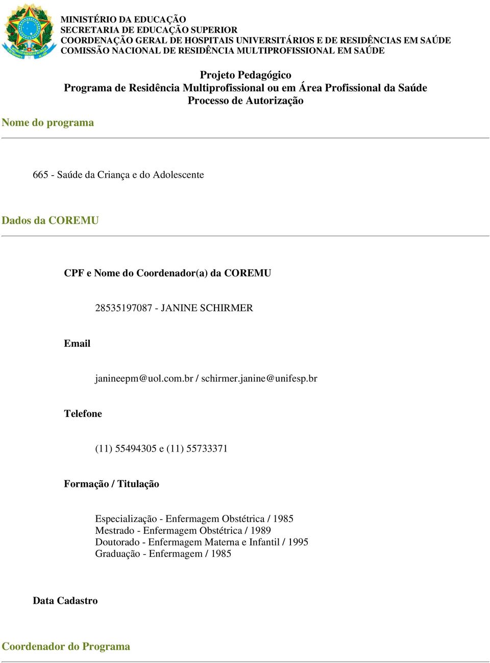 Dados da COREMU CPF e Nome do Coordenador(a) da COREMU 28535197087 - JANINE SCHIRMER Email janineepm@uol.com.br / schirmer.janine@unifesp.