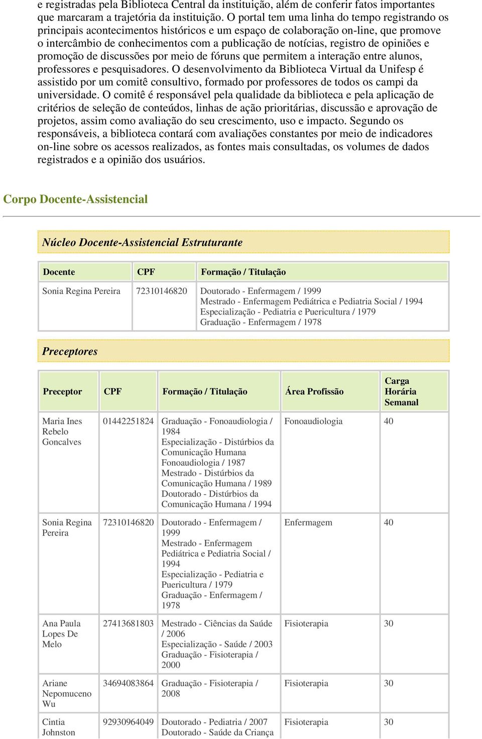 registro de opiniões e promoção de discussões por meio de fóruns que permitem a interação entre alunos, professores e pesquisadores.