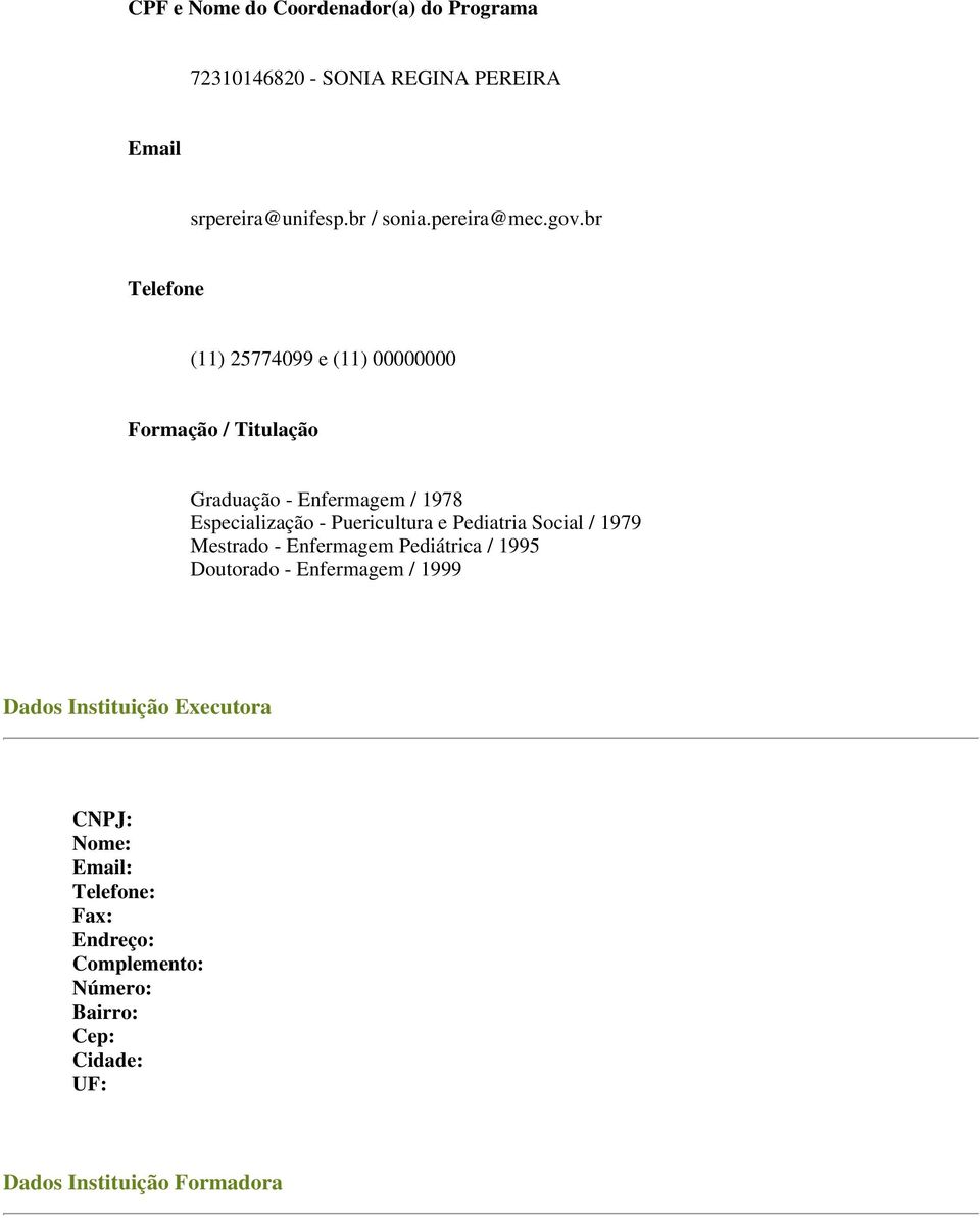 br Telefone (11) 25774099 e (11) 00000000 Formação / Titulação Graduação - / 1978 Especialização - Puericultura e