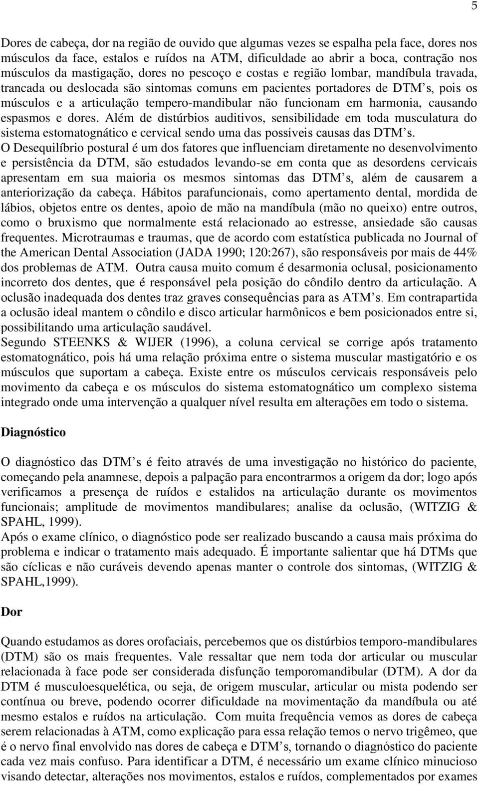 tempero-mandibular não funcionam em harmonia, causando espasmos e dores.