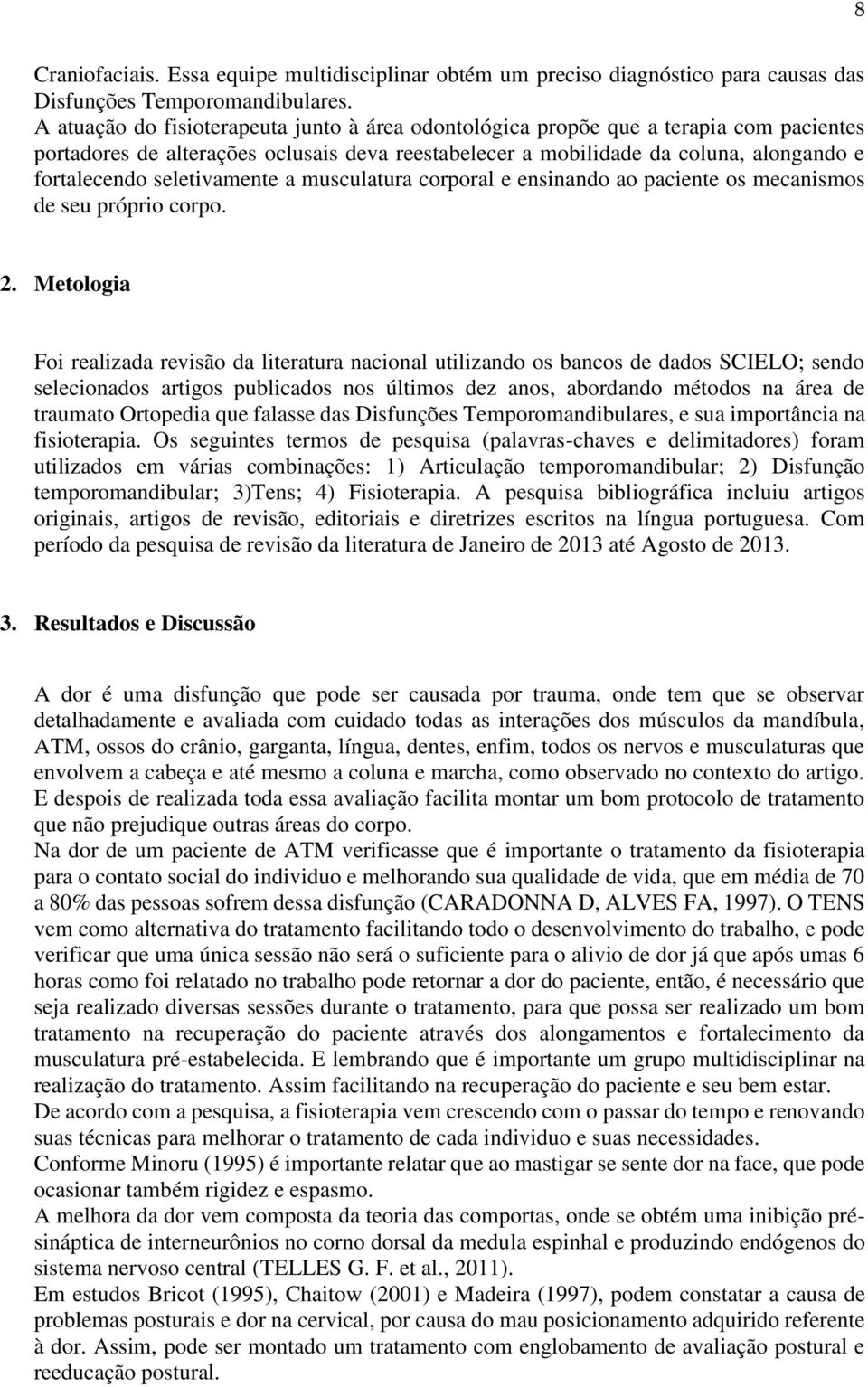 seletivamente a musculatura corporal e ensinando ao paciente os mecanismos de seu próprio corpo. 2.