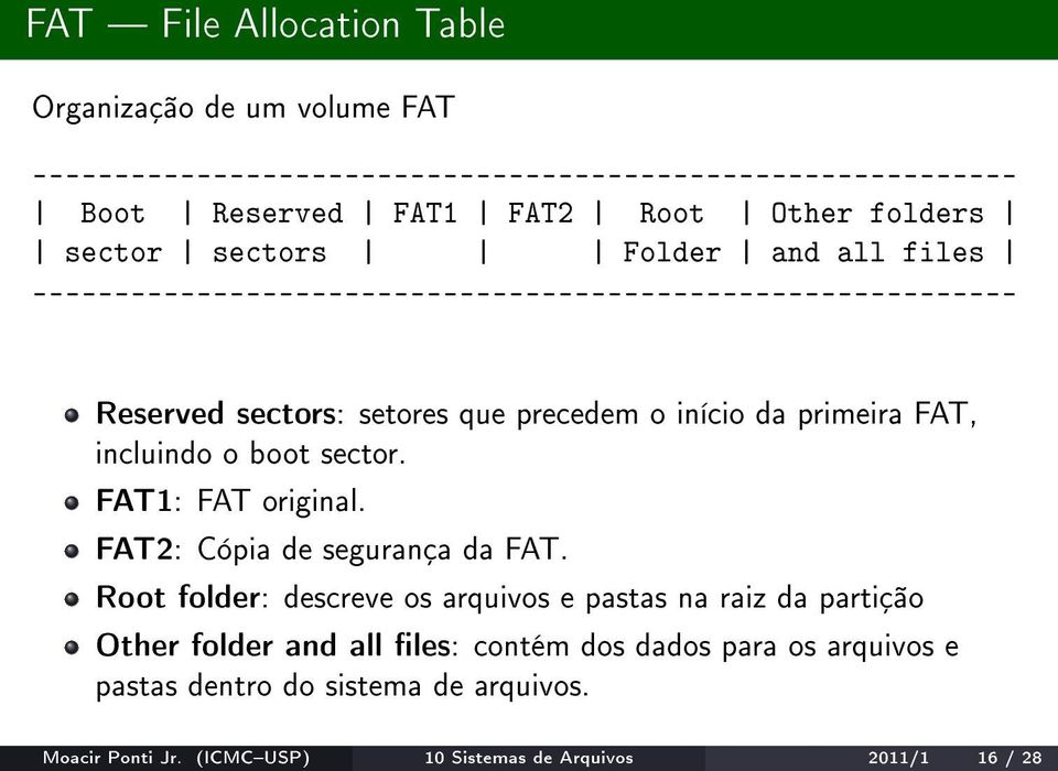 primeira FAT, incluindo o boot sector. FAT1: FAT original. FAT2: Cópia de segurança da FAT.