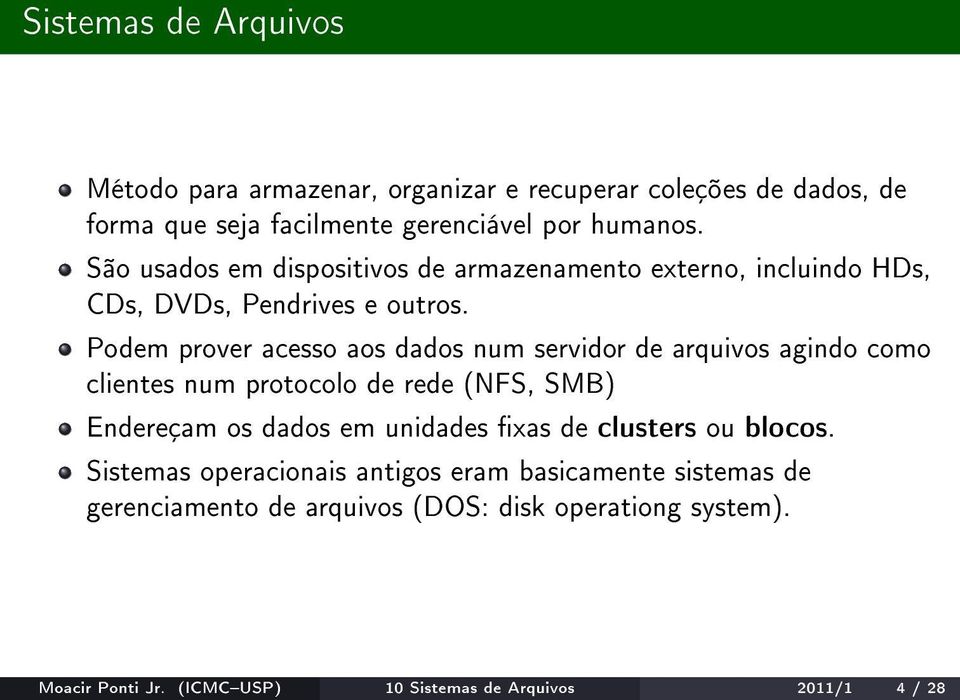 Podem prover acesso aos dados num servidor de arquivos agindo como clientes num protocolo de rede (NFS, SMB) Endereçam os dados em unidades xas de