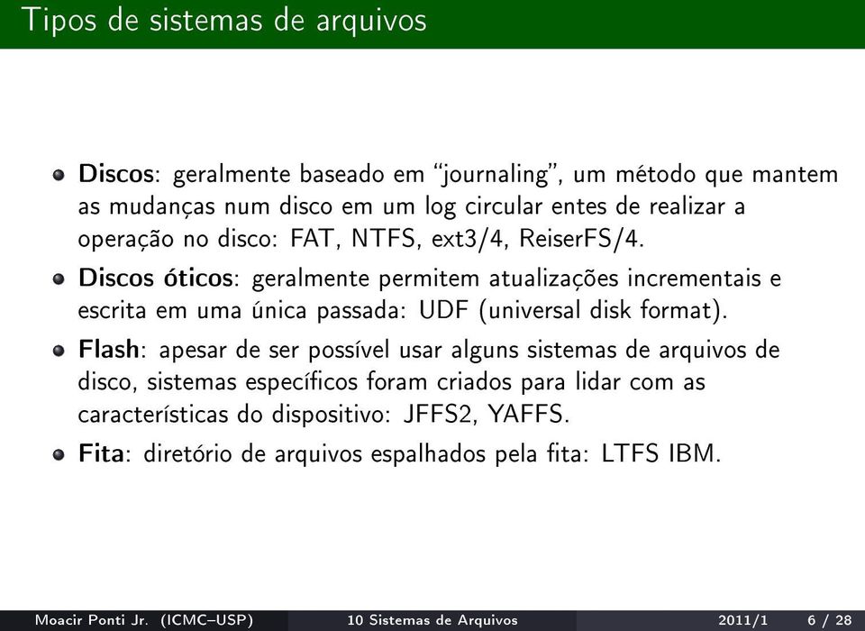 Discos óticos: geralmente permitem atualizações incrementais e escrita em uma única passada: UDF (universal disk format).