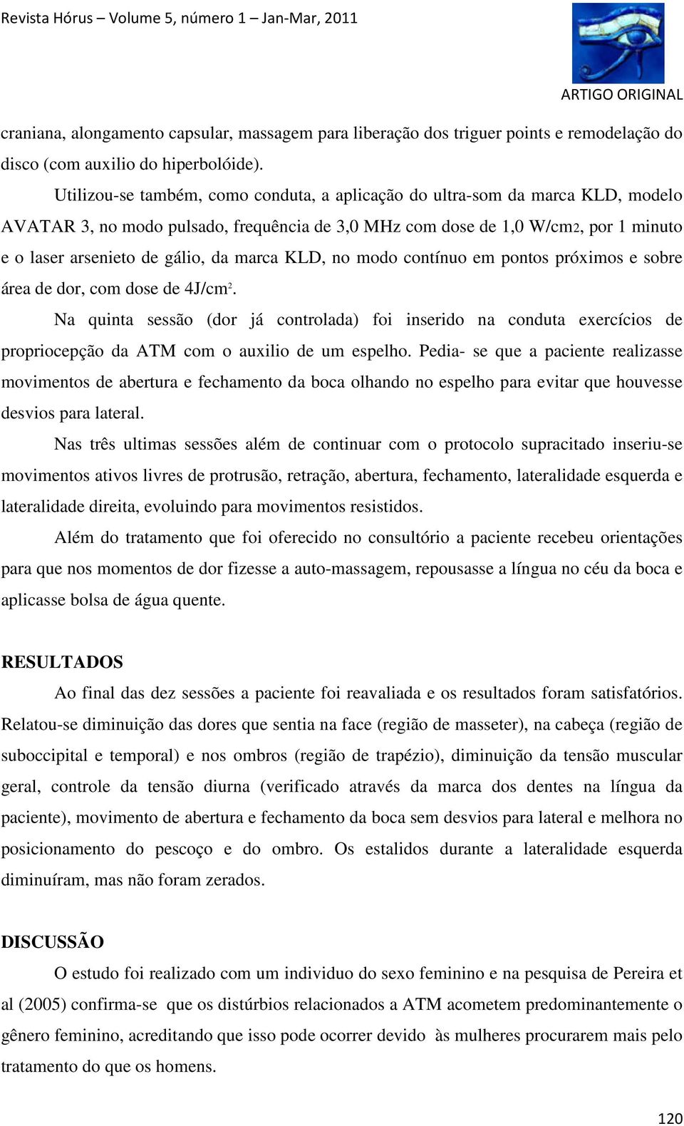 marca KLD, no modo contínuo em pontos próximos e sobre área de dor, com dose de 4J/cm 2.