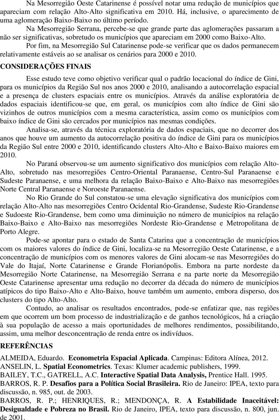 Na Mesorregião Serrana, percebe-se que grande parte das aglomerações passaram a não ser significativas, sobretudo os municípios que apareciam em 2000 como Baixo-Alto.