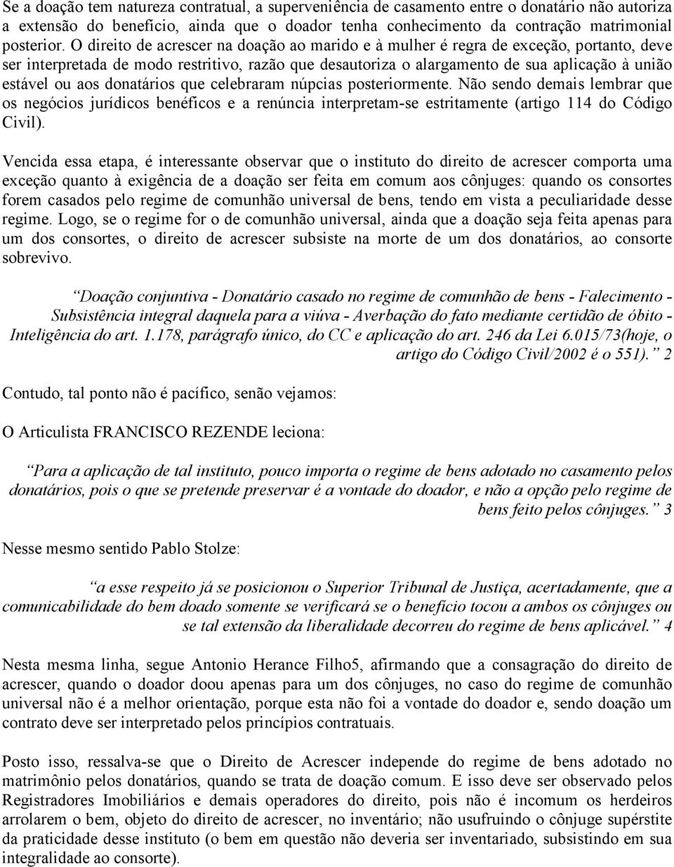 aos donatários que celebraram núpcias posteriormente. Não sendo demais lembrar que os negócios jurídicos benéficos e a renúncia interpretam-se estritamente (artigo 114 do Código Civil).