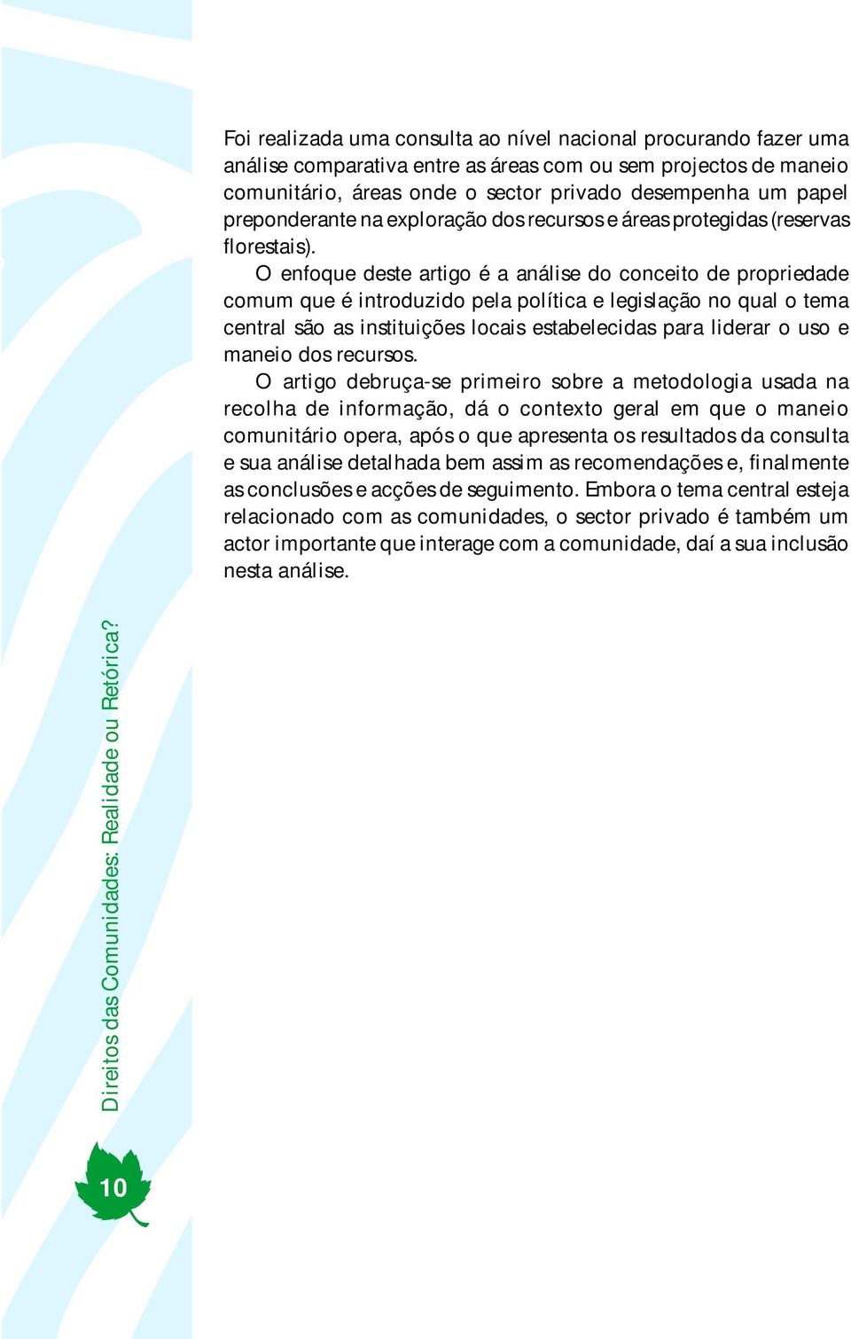 O enfoque deste artigo é a análise do conceito de propriedade comum que é introduzido pela política e legislação no qual o tema central são as instituições locais estabelecidas para liderar o uso e