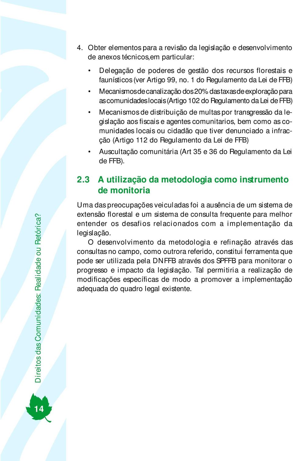 transgressão da legislação aos fiscais e agentes comunitarios, bem como as comunidades locais ou cidadão que tiver denunciado a infracção (Artigo 112 do Regulamento da Lei de FFB) Auscultação