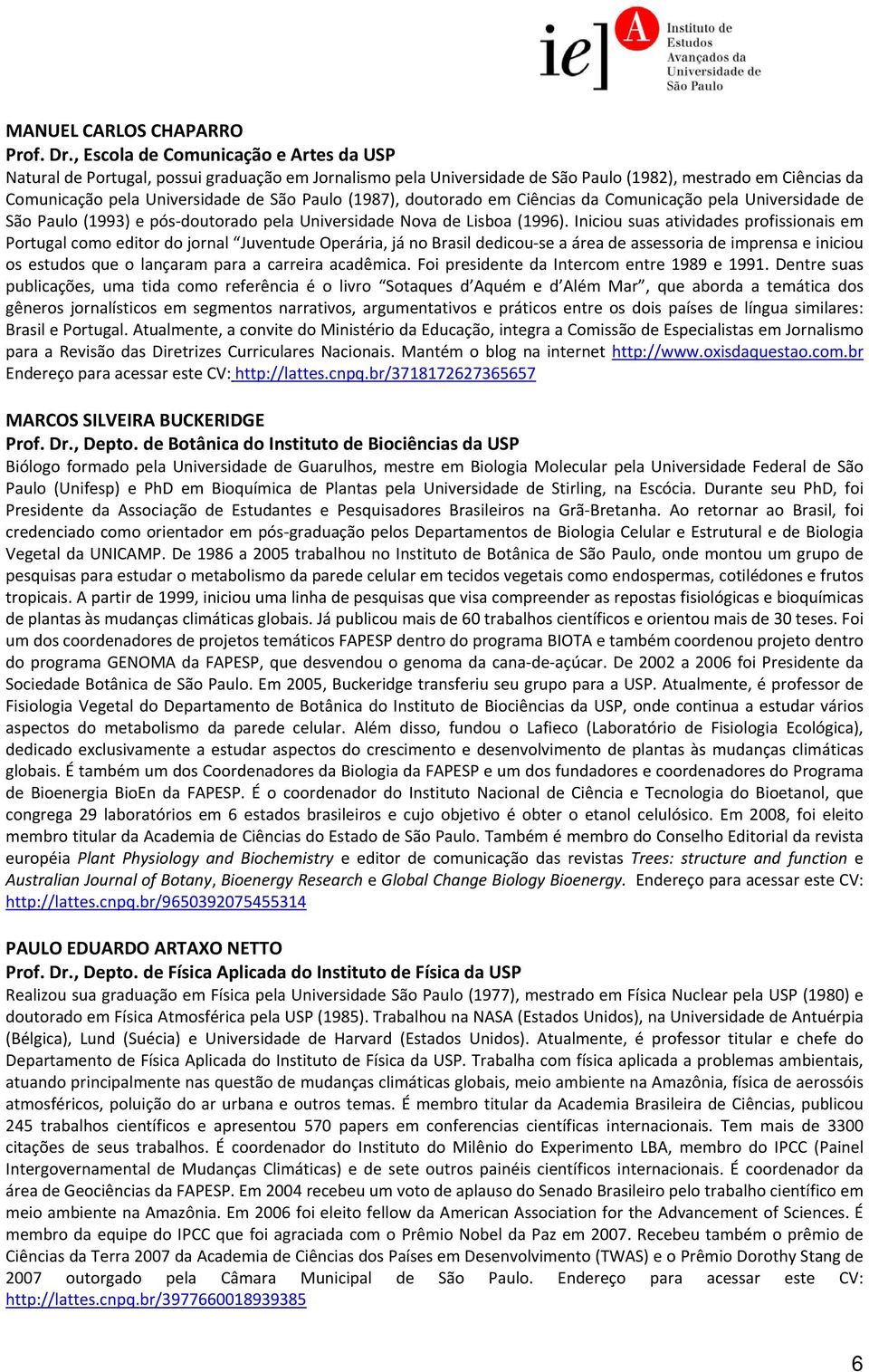 (1987), doutorado em Ciências da Comunicação pela Universidade de São Paulo (1993) e pós doutorado pela Universidade Nova de Lisboa (1996).