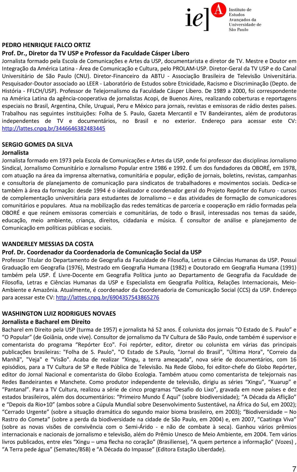 Diretor Financeiro da ABTU Associação Brasileira de Televisão Universitária. Pesquisador Doutor associado ao LEER Laboratório de Estudos sobre Etnicidade, Racismo e Discriminação (Depto.