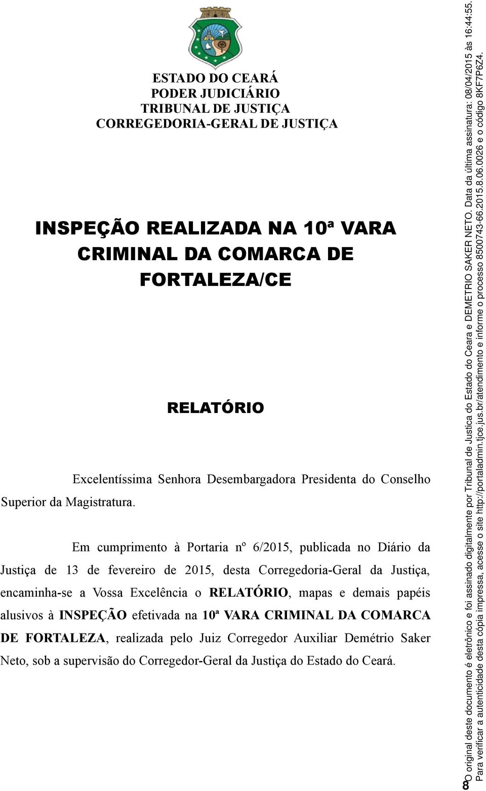 RELATÓRIO Excelentíssima Senhora Desembargadora Presidenta do Conselho Em cumprimento à Portaria nº 6/2015, publicada no Diário da Justiça de 13 de fevereiro de