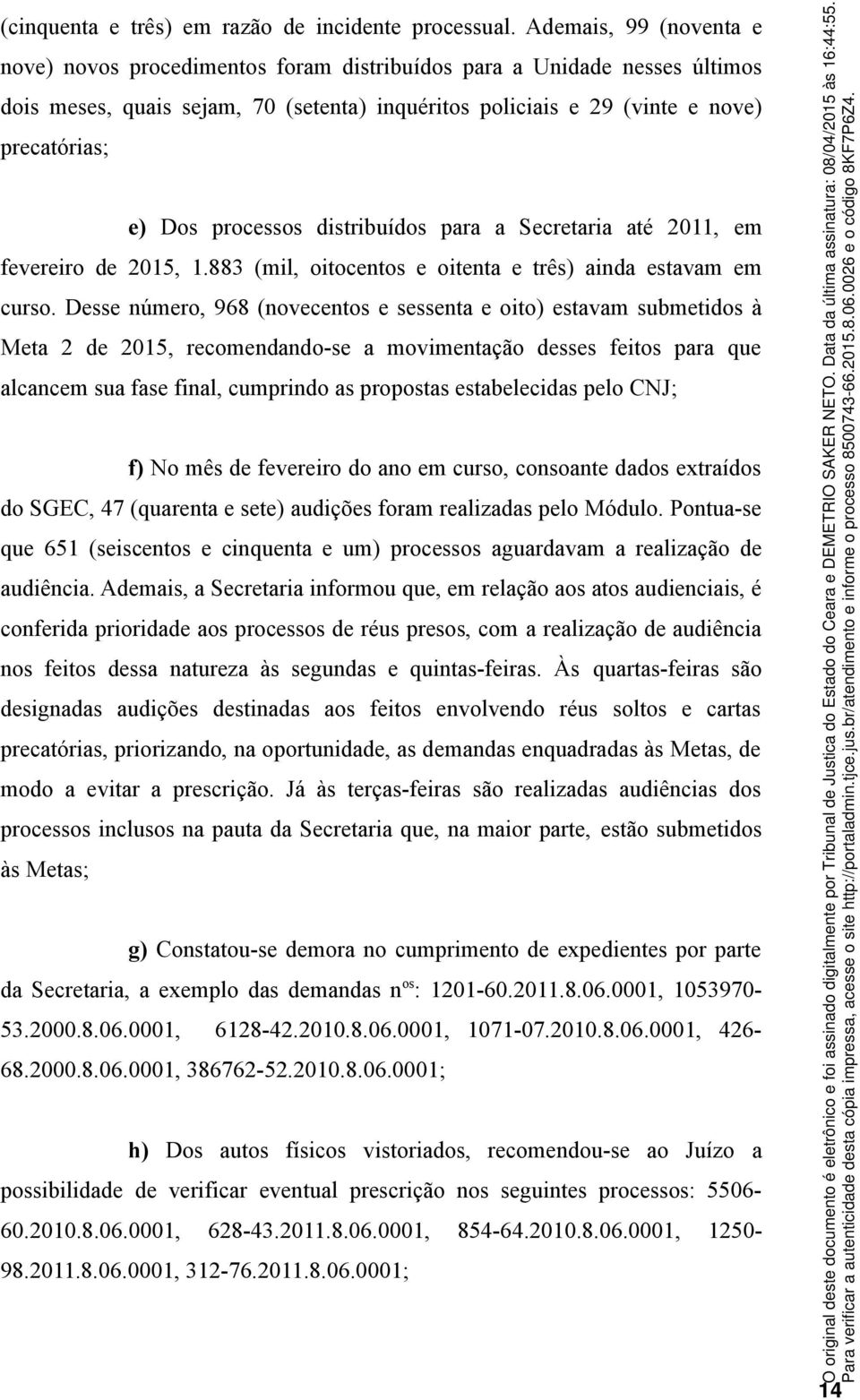 processos distribuídos para a Secretaria até 2011, em fevereiro de 2015, 1.883 (mil, oitocentos e oitenta e três) ainda estavam em curso.