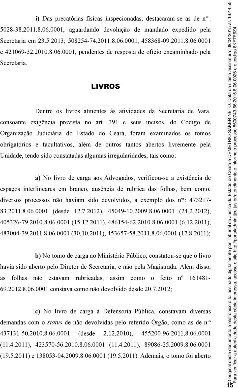 LIVROS Dentre os livros atinentes às atividades da Secretaria de Vara, consoante exigência prevista no art.