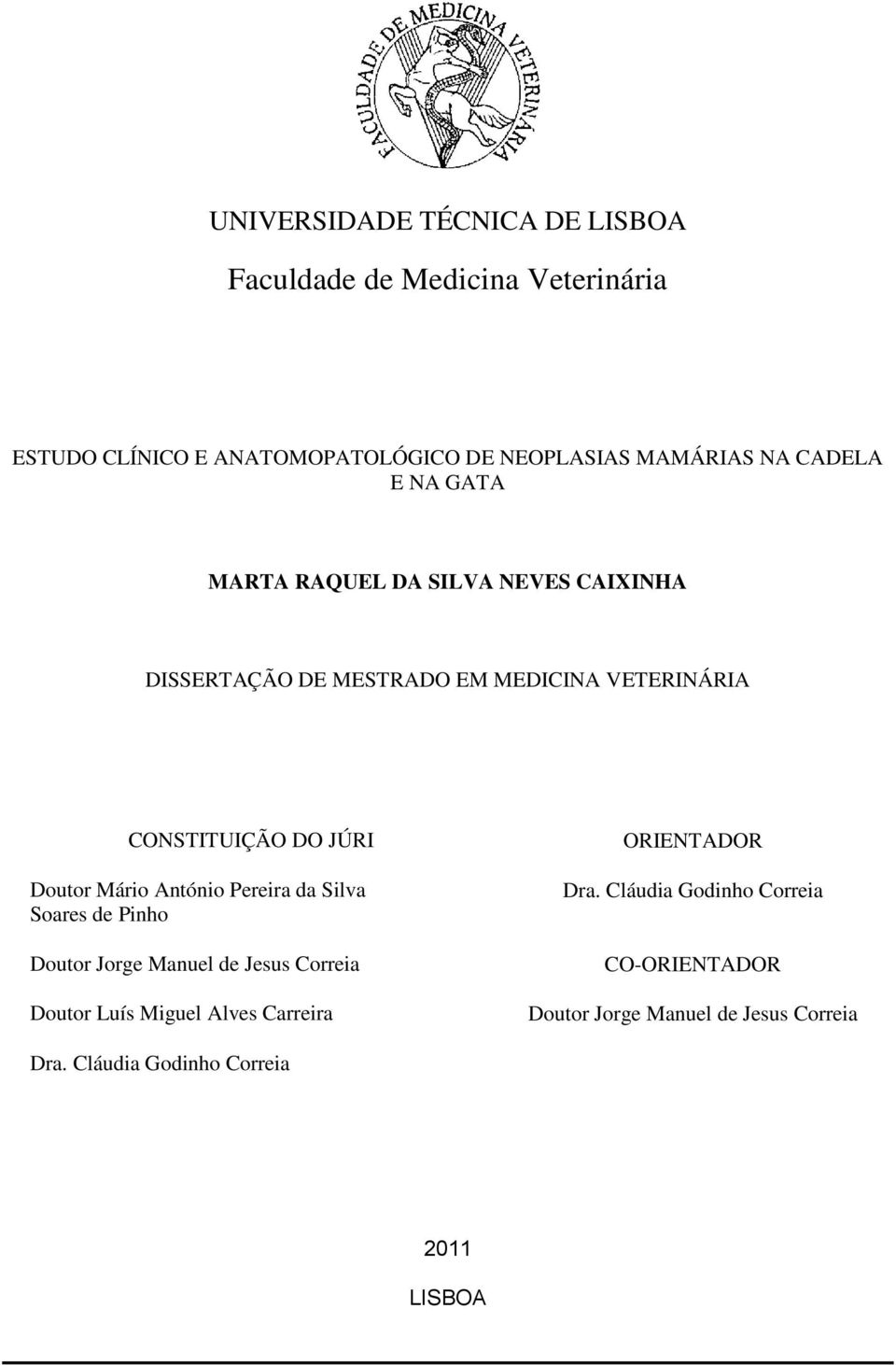 Doutor Mário António Pereira da Silva Soares de Pinho Doutor Jorge Manuel de Jesus Correia Doutor Luís Miguel Alves Carreira