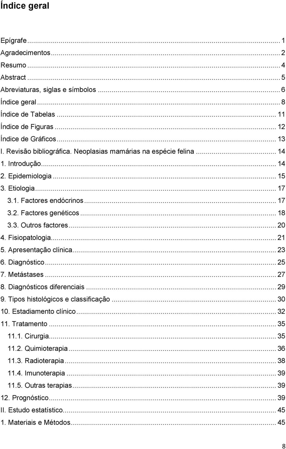 3. Outros factores... 20 4. Fisiopatologia... 21 5. Apresentação clínica... 23 6. Diagnóstico... 25 7. Metástases... 27 8. Diagnósticos diferenciais... 29 9. Tipos histológicos e classificação... 30 10.