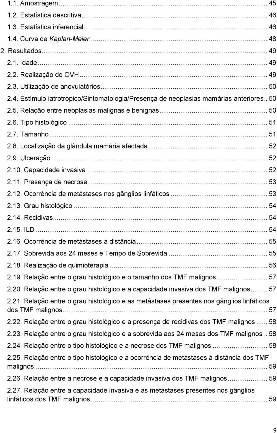 Localização da glândula mamária afectada... 52 2.9. Ulceração... 52 2.10. Capacidade invasiva... 52 2.11. Presença de necrose... 53 2.12. Ocorrência de metástases nos gânglios linfáticos... 53 2.13.