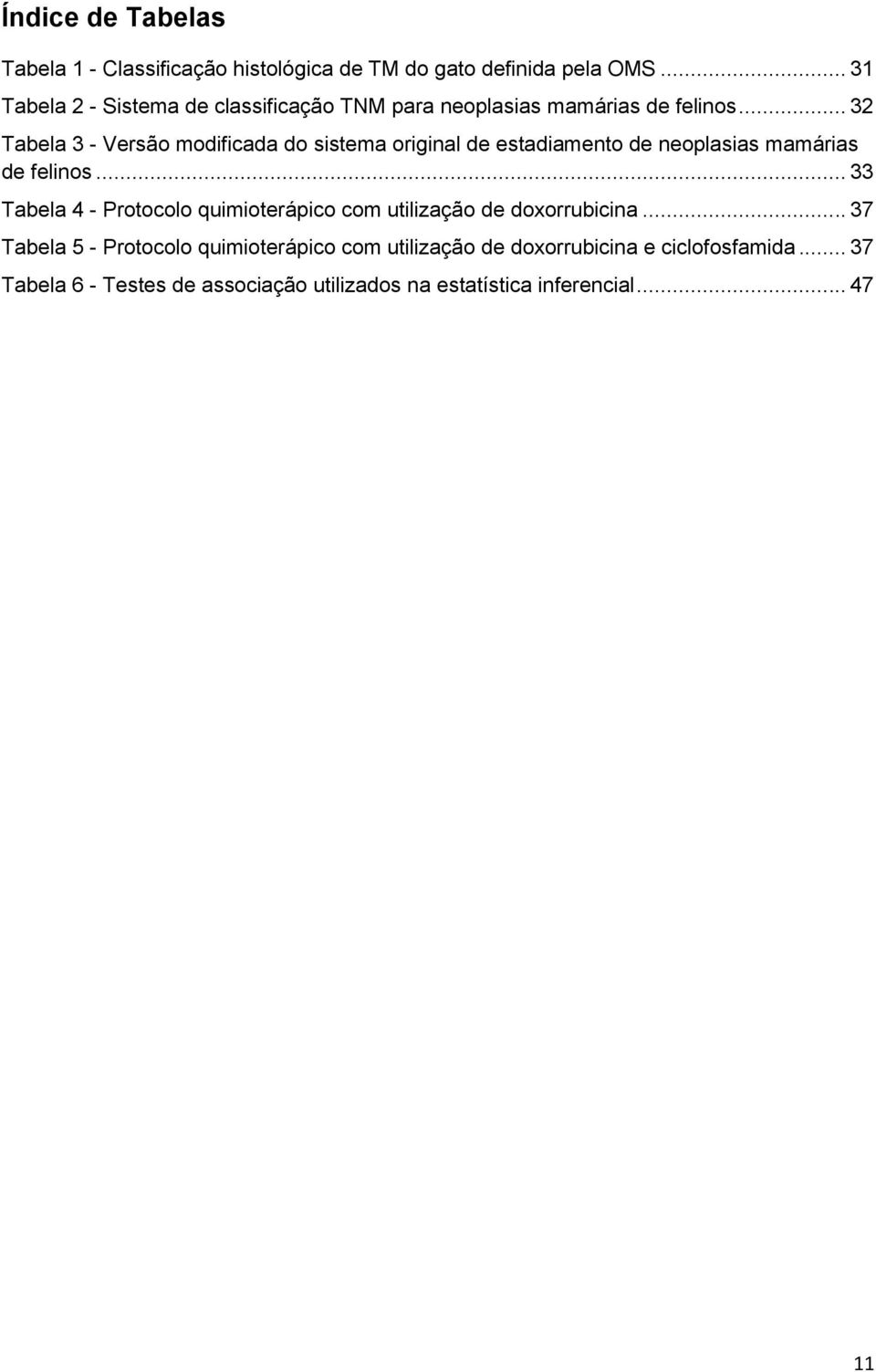 .. 32 Tabela 3 - Versão modificada do sistema original de estadiamento de neoplasias mamárias de felinos.