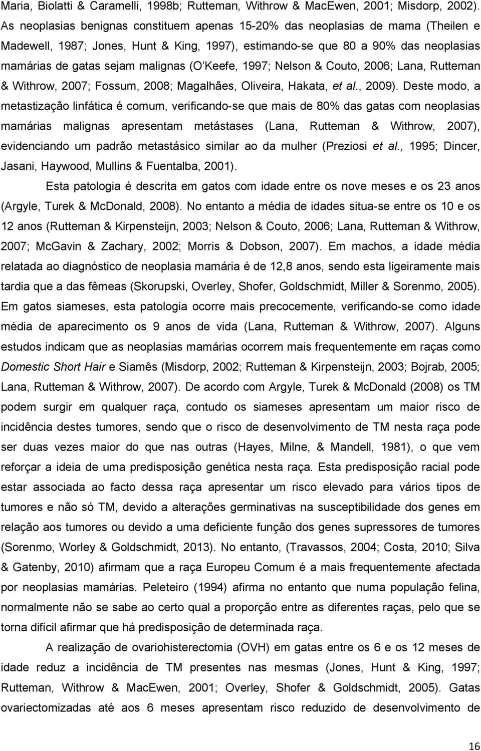 (O Keefe, 1997; Nelson & Couto, 2006; Lana, Rutteman & Withrow, 2007; Fossum, 2008; Magalhães, Oliveira, Hakata, et al., 2009).