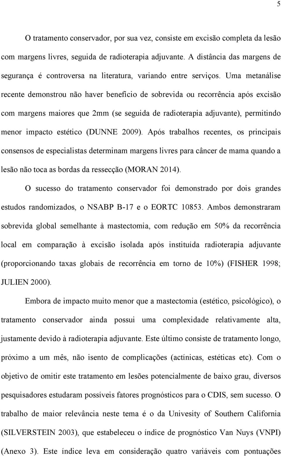 Uma metanálise recente demonstrou não haver benefício de sobrevida ou recorrência após excisão com margens maiores que 2mm (se seguida de radioterapia adjuvante), permitindo menor impacto estético