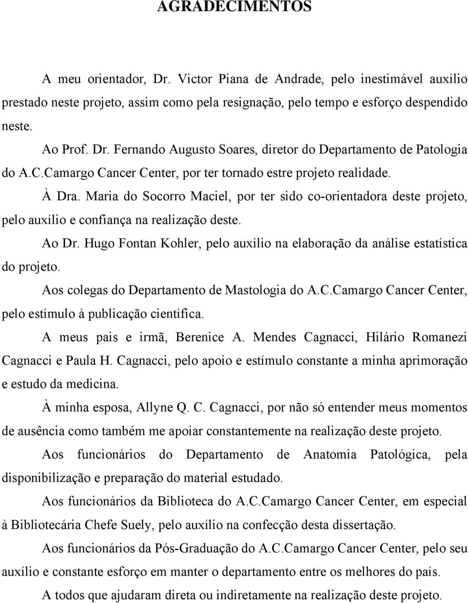 Hugo Fontan Kohler, pelo auxílio na elaboração da análise estatística do projeto. Aos colegas do Departamento de Mastologia do A.C.Camargo Cancer Center, pelo estímulo à publicação científica.