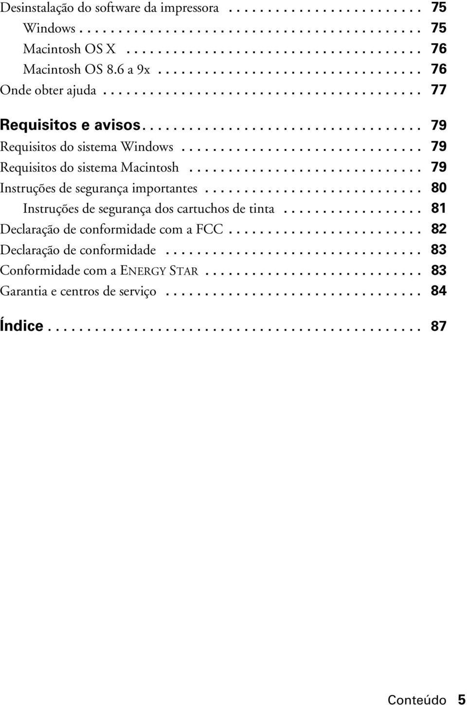 .............................. 79 Requisitos do sistema Macintosh.............................. 79 Instruções de segurança importantes............................ 80 Instruções de segurança dos cartuchos de tinta.