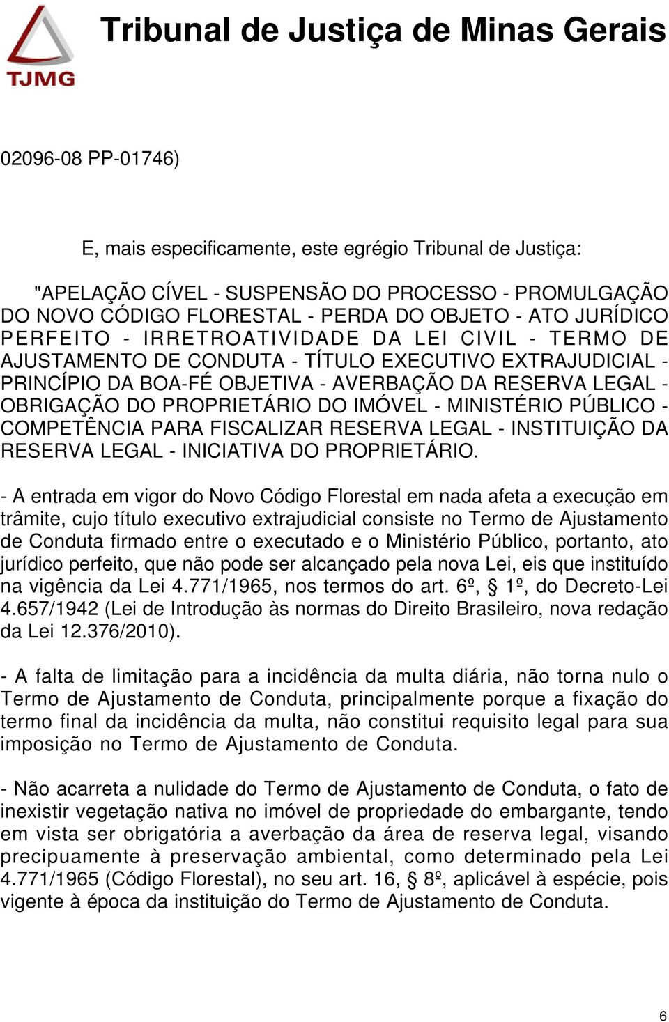 MINISTÉRIO PÚBLICO - COMPETÊNCIA PARA FISCALIZAR RESERVA LEGAL - INSTITUIÇÃO DA RESERVA LEGAL - INICIATIVA DO PROPRIETÁRIO.