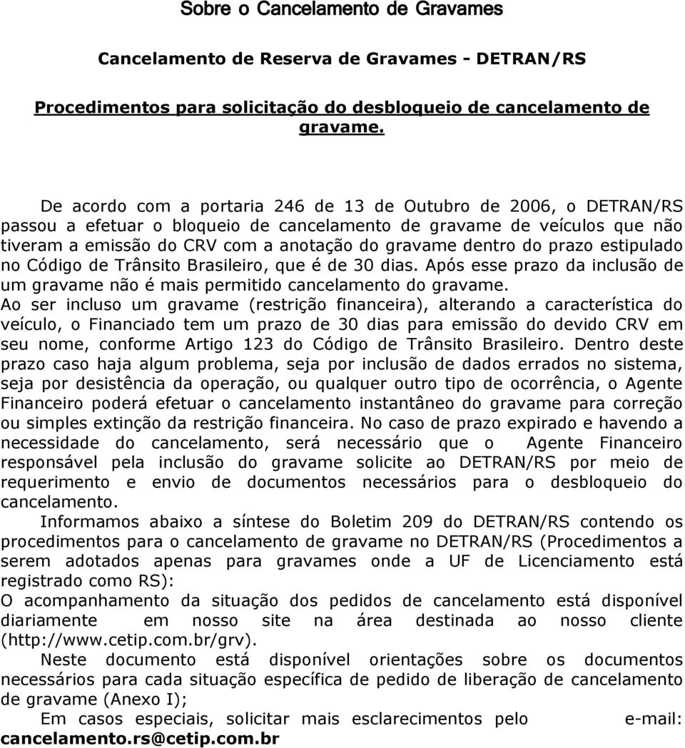 do prazo estipulado no Código de Trânsito Brasileiro, que é de 30 dias. Após esse prazo da inclusão de um gravame não é mais permitido cancelamento do gravame.