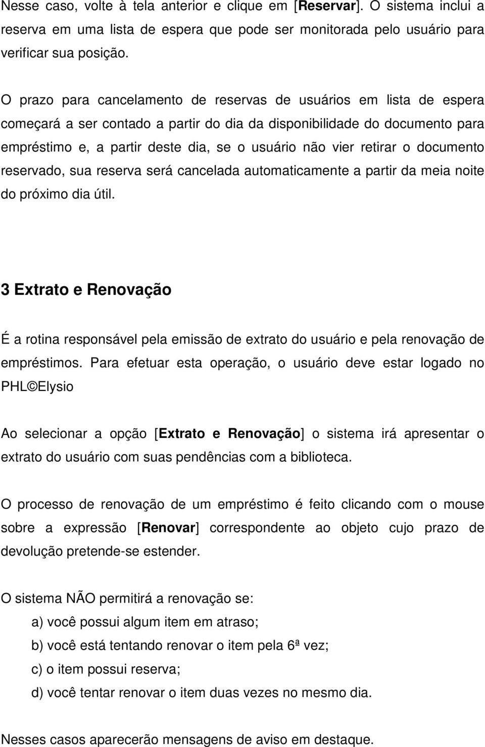 vier retirar o documento reservado, sua reserva será cancelada automaticamente a partir da meia noite do próximo dia útil.