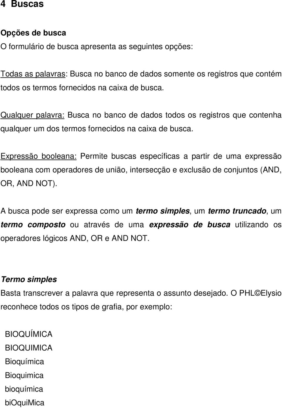 Expressão booleana: Permite buscas específicas a partir de uma expressão booleana com operadores de união, intersecção e exclusão de conjuntos (AND, OR, AND NOT).