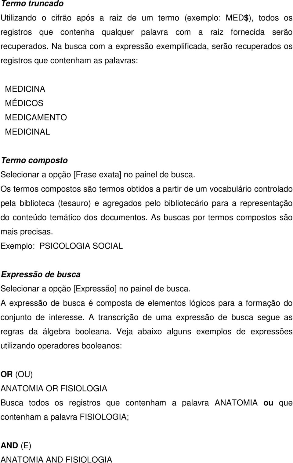 busca. Os termos compostos são termos obtidos a partir de um vocabulário controlado pela biblioteca (tesauro) e agregados pelo bibliotecário para a representação do conteúdo temático dos documentos.