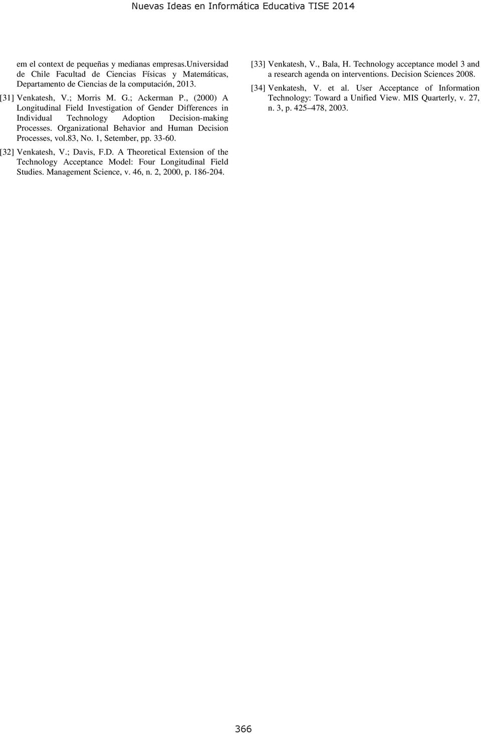 83, No. 1, Setember, pp. 33-60. [32] Venkatesh, V.; Davis, F.D. A Theoretical Extension of the Technology Acceptance Model: Four Longitudinal Field Studies. Management Science, v. 46, n. 2, 2000, p.