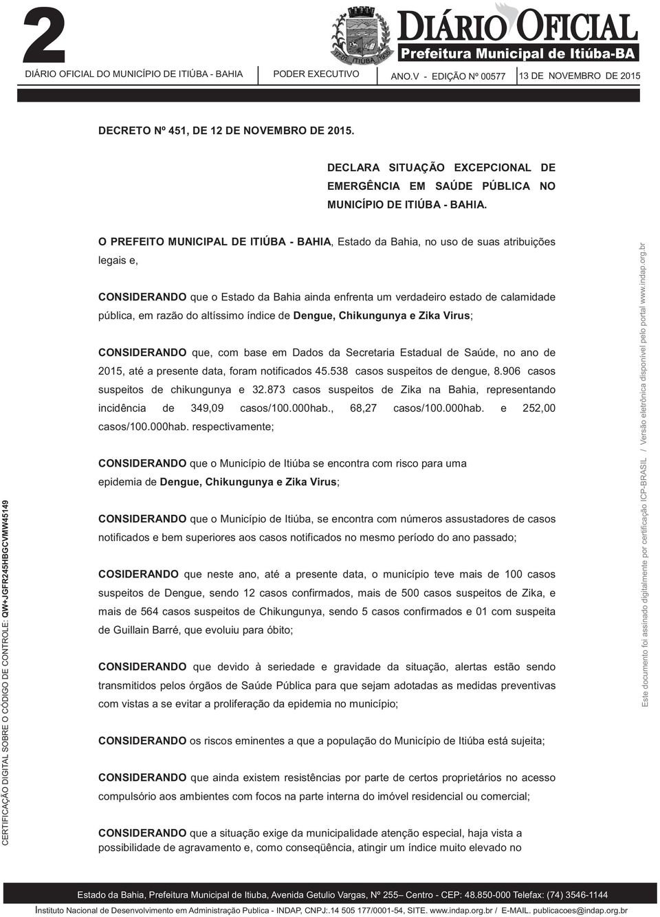 altíssimo índice de Dengue, Chikungunya e Zika Virus; CONSIDERANDO que, com base em Dados da Secretaria Estadual de Saúde, no ano de 2015, até a presente data, foram notificados 45.