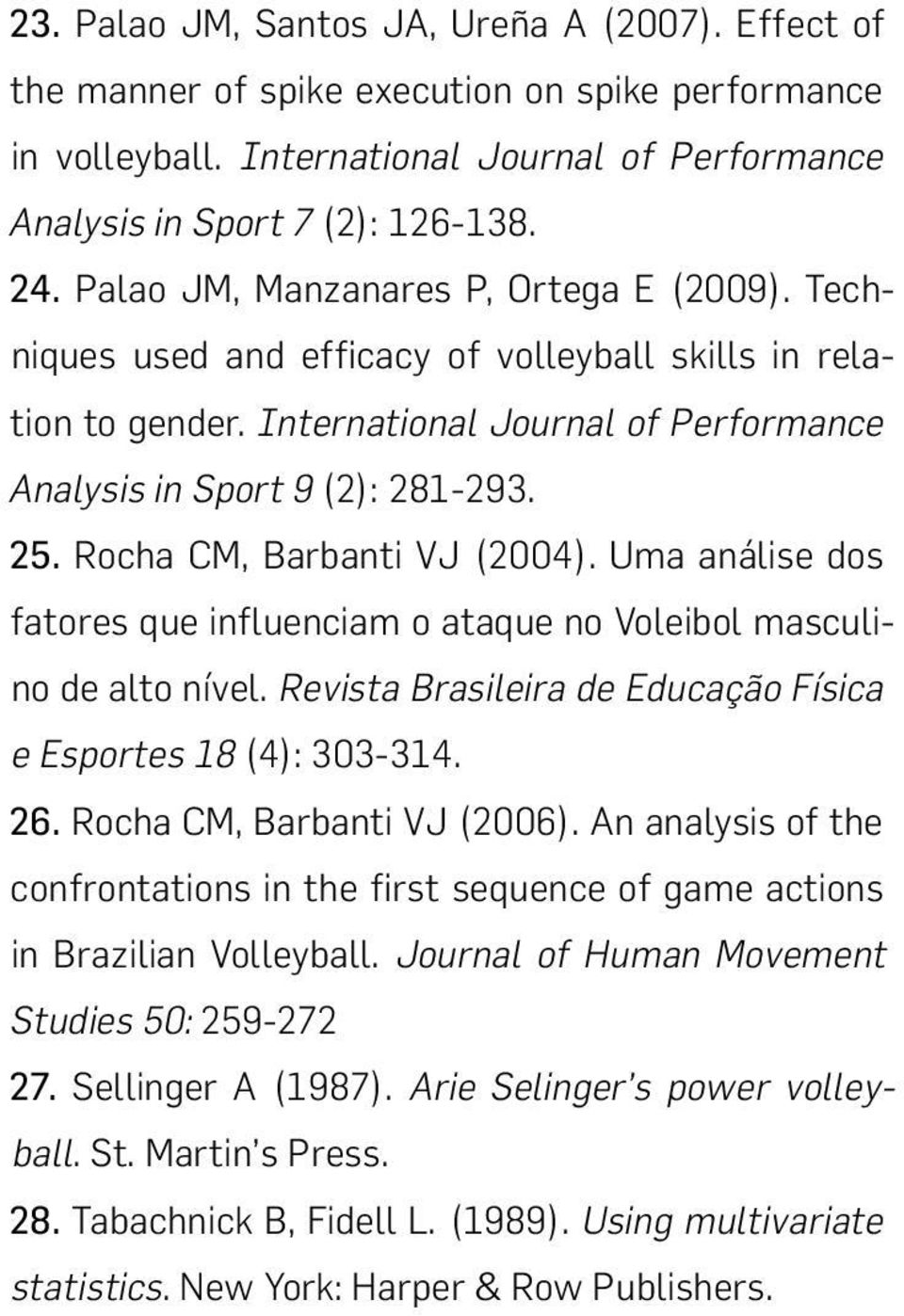 Rocha CM, Barbanti VJ (2004). Uma análise dos fatores que influenciam o no Voleibol masculino de alto nível. Revista Brasileira de Educação Física e Esportes 18 (4): 303-314. 26.