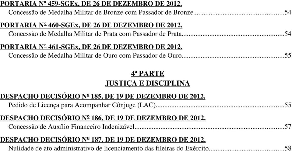 ..55 4ª PARTE JUSTIÇA E DISCIPLINA DESPACHO DECISÓRIO Nº 185, DE 19 DE DEZEMBRO DE 2012. Pedido de Licença para Acompanhar Cônjuge (LAC).