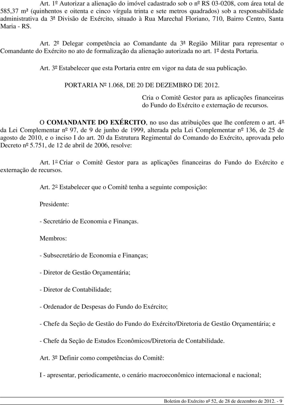 2º Delegar competência ao Comandante da 3ª Região Militar para representar o Comandante do Exército no ato de formalização da alienação autorizada no art. 1º desta Portaria. Art.