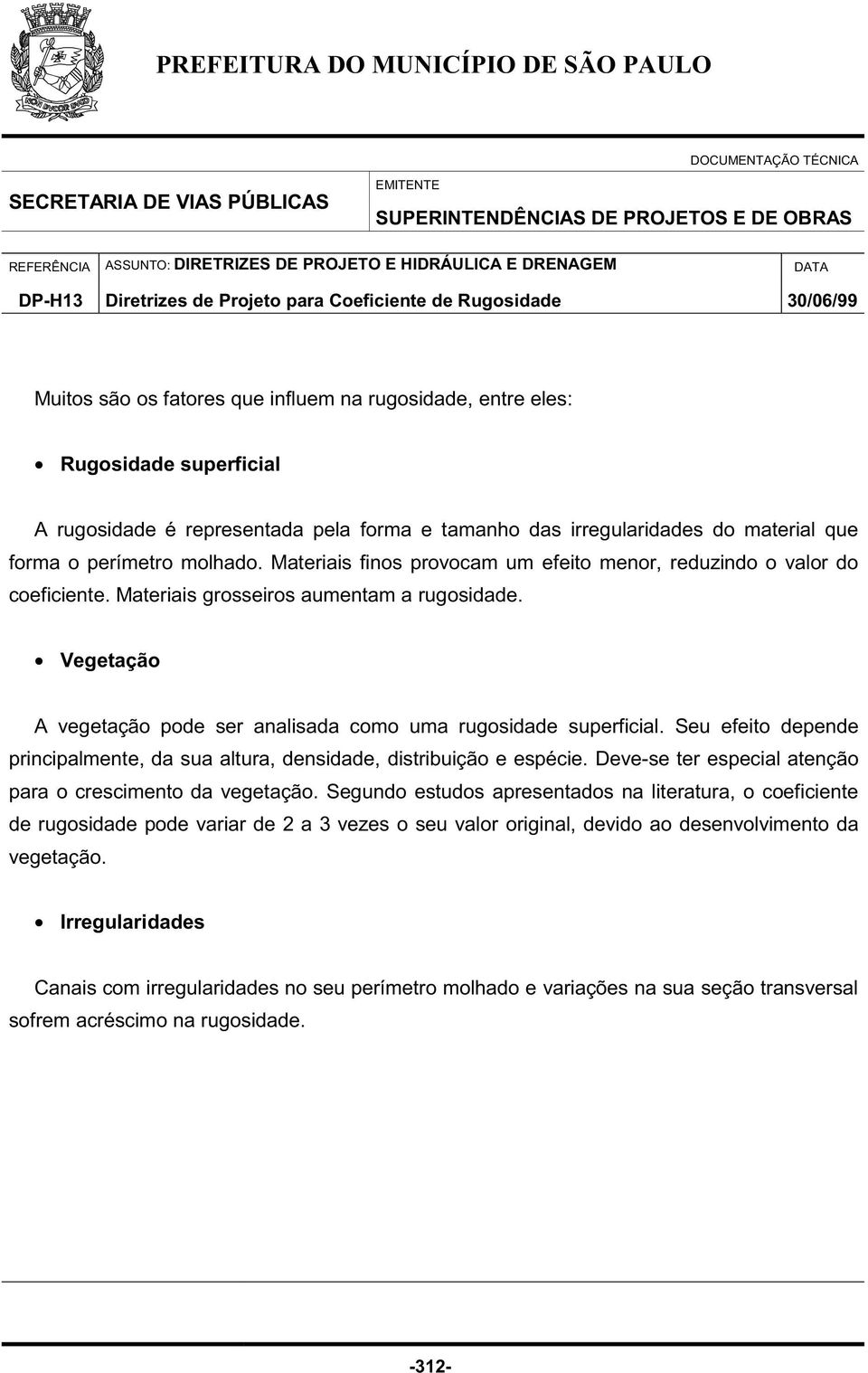 Seu efeito depende principalmente, da sua altura, densidade, distribuição e espécie. Deve-se ter especial atenção para o crescimento da vegetação.