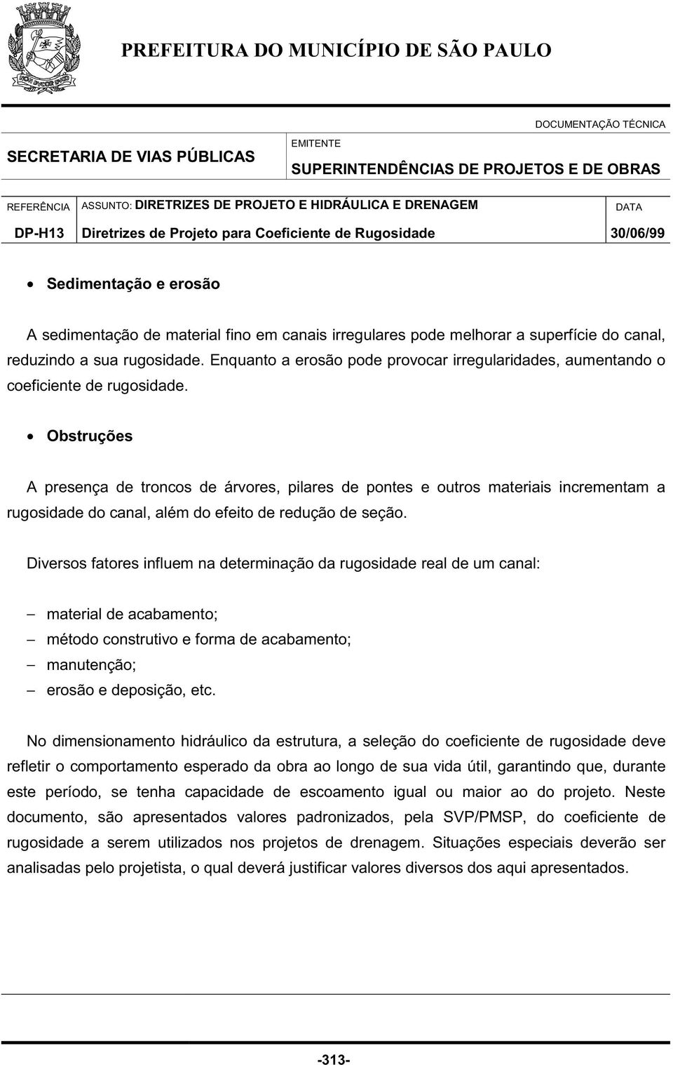 Obstruções A presença de troncos de árvores, pilares de pontes e outros materiais incrementam a rugosidade do canal, além do efeito de redução de seção.