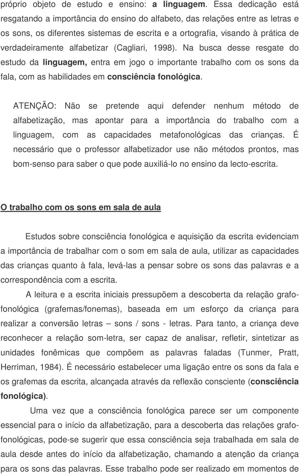 alfabetizar (Cagliari, 1998). Na busca desse resgate do estudo da linguagem, entra em jogo o importante trabalho com os sons da fala, com as habilidades em consciência fonológica.