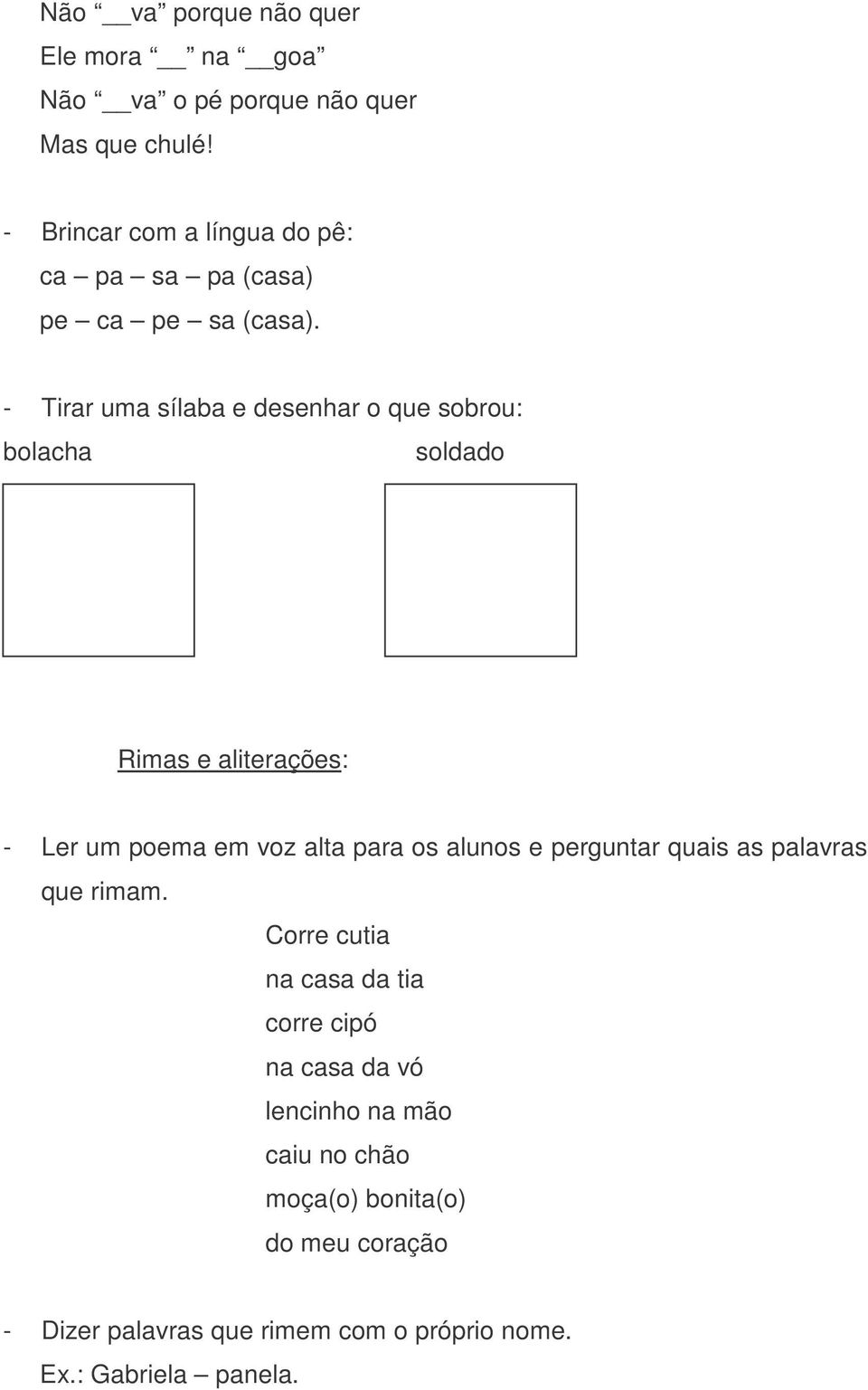 - Tirar uma sílaba e desenhar o que sobrou: bolacha soldado Rimas e aliterações: - Ler um poema em voz alta para os alunos e